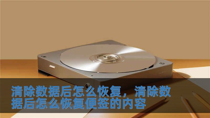 清除數(shù)據(jù)后怎么恢復(fù)，清除數(shù)據(jù)后怎么恢復(fù)便簽的內(nèi)容