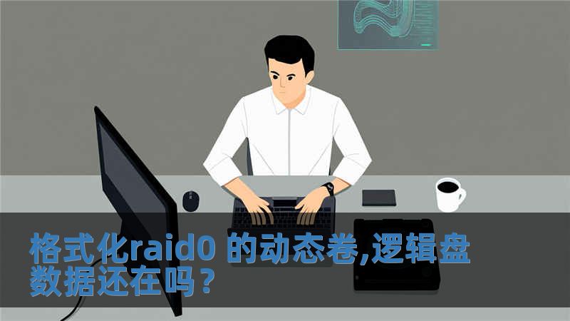 格式化raid0 的動態(tài)卷,邏輯盤數(shù)據(jù)還在嗎？
