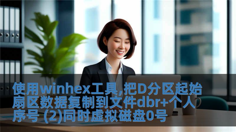 使用winhex工具,把D分區起始扇區數據復制到文件dbr+個人序號 (2)同時虛擬磁盤0號