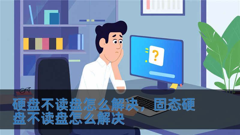 硬盤不讀盤怎么解決，固態(tài)硬盤不讀盤怎么解決