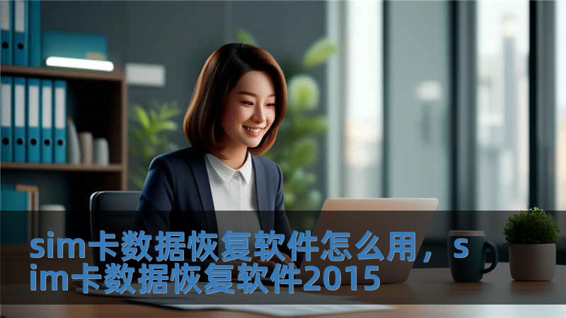 sim卡數據恢復軟件怎么用，sim卡數據恢復軟件2015