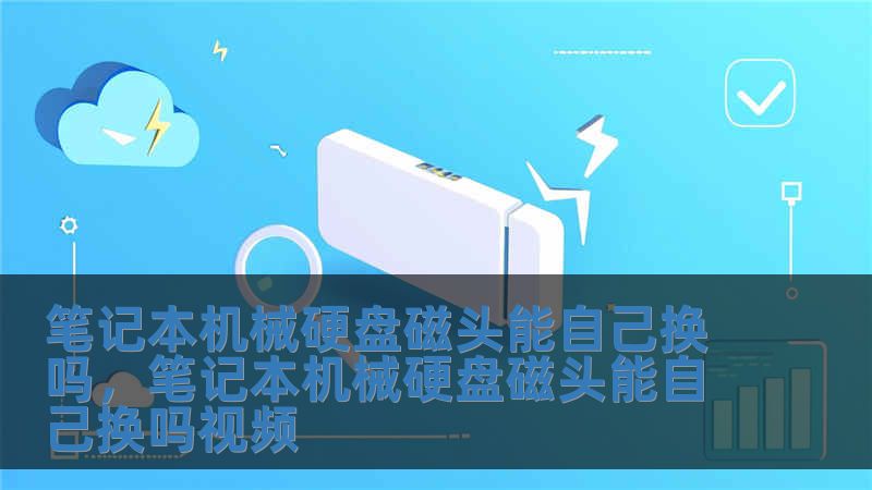 筆記本機械硬盤磁頭能自己換嗎，筆記本機械硬盤磁頭能自己換嗎視頻