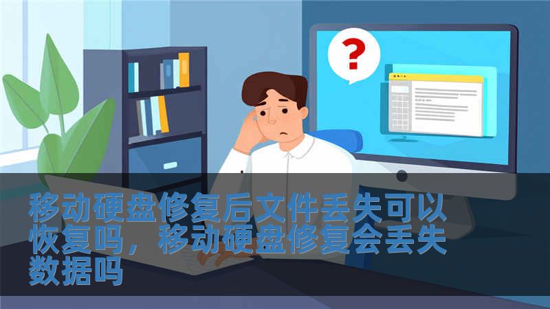 移動硬盤修復后文件丟失可以恢復嗎，移動硬盤修復會丟失數據嗎