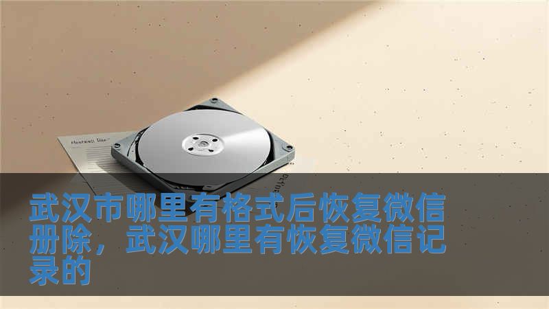 武漢市哪里有格式后恢復微信冊除，武漢哪里有恢復微信記錄的