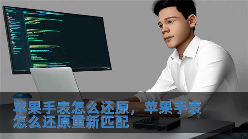 蘋果手表怎么還原，蘋果手表怎么還原重新匹配