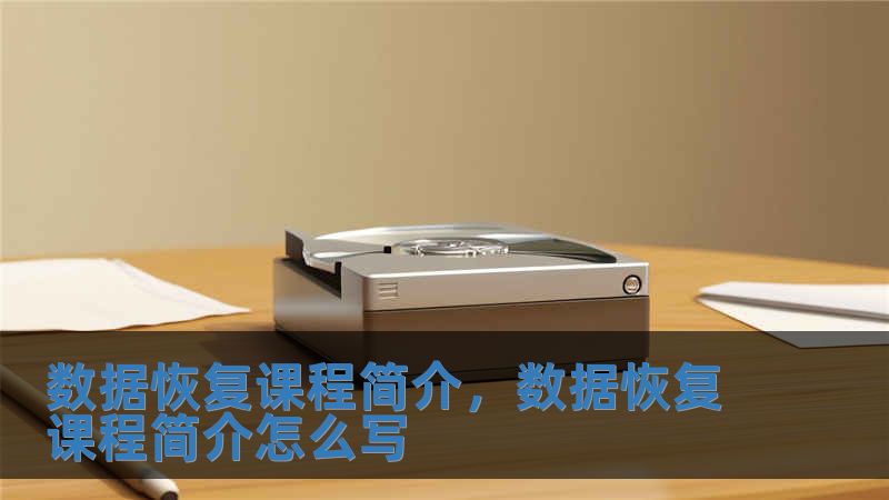 數(shù)據(jù)恢復(fù)課程簡(jiǎn)介，數(shù)據(jù)恢復(fù)課程簡(jiǎn)介怎么寫