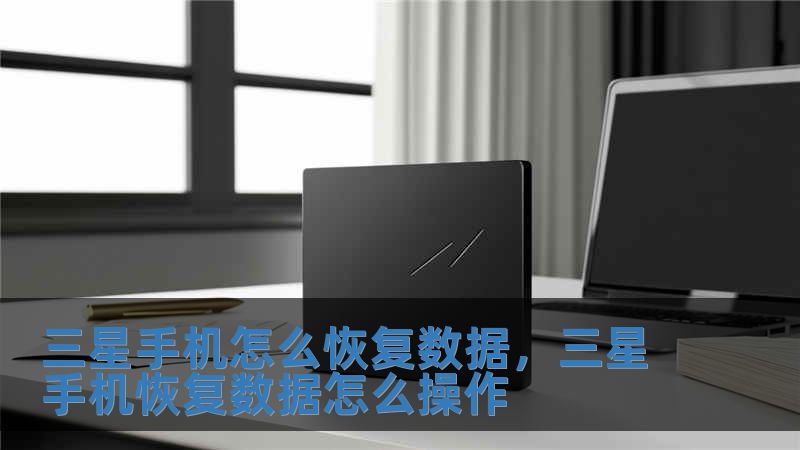 三星手機怎么恢復數據，三星手機恢復數據怎么操作