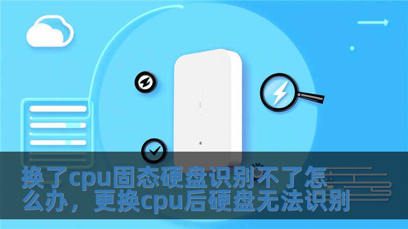 換了cpu固態(tài)硬盤識(shí)別不了怎么辦，更換cpu后硬盤無法識(shí)別