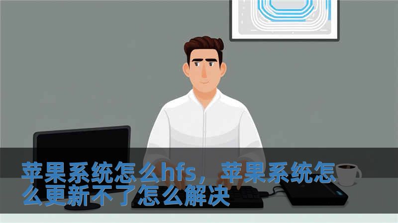 蘋果系統怎么hfs，蘋果系統怎么更新不了怎么解決