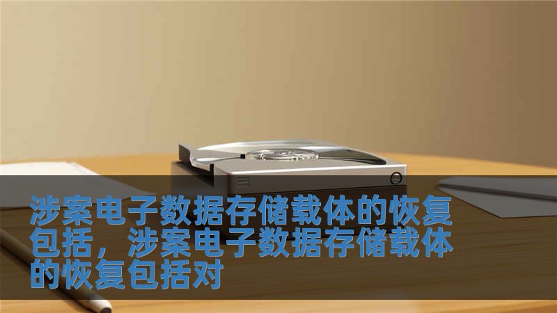 涉案電子數據存儲載體的恢復包括，涉案電子數據存儲載體的恢復包括對