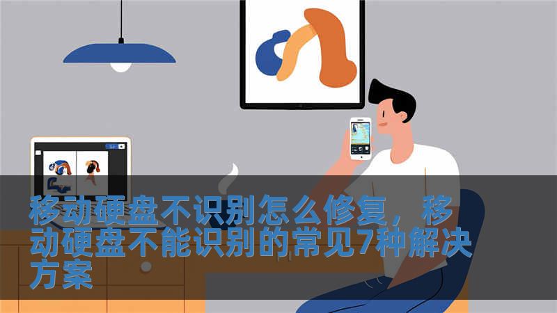 移動硬盤不識別怎么修復(fù)，移動硬盤不能識別的常見7種解決方案