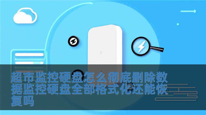 超市監控硬盤怎么徹底刪除數據監控硬盤全部格式化還能恢復嗎