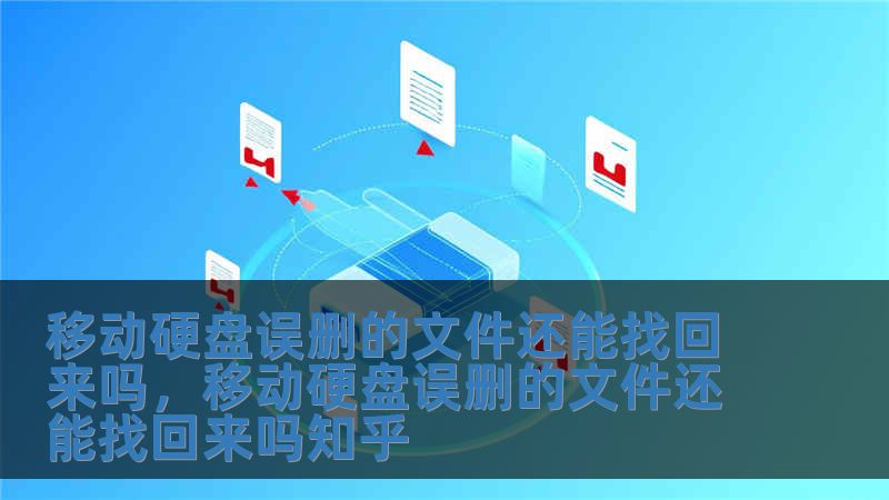 移動硬盤誤刪的文件還能找回來嗎，移動硬盤誤刪的文件還能找回來嗎知乎