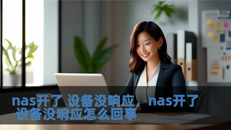 nas開了 設備沒響應，nas開了 設備沒響應怎么回事