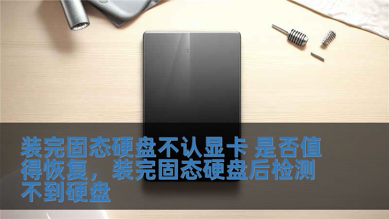 裝完固態(tài)硬盤不認(rèn)顯卡 是否值得恢復(fù)，裝完固態(tài)硬盤后檢測不到硬盤