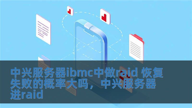中興服務(wù)器ibmc中做raid 恢復(fù)失敗的概率大嗎，中興服務(wù)器進raid