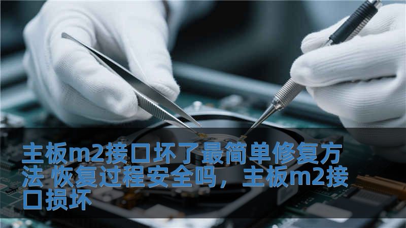 主板m2接口壞了最簡單修復方法 恢復過程安全嗎，主板m2接口損壞