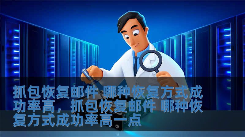抓包恢復郵件 哪種恢復方式成功率高，抓包恢復郵件 哪種恢復方式成功率高一點