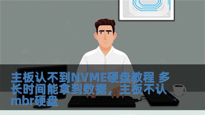 主板認不到NVME硬盤教程 多長時間能拿到數據，主板不認mbr硬盤