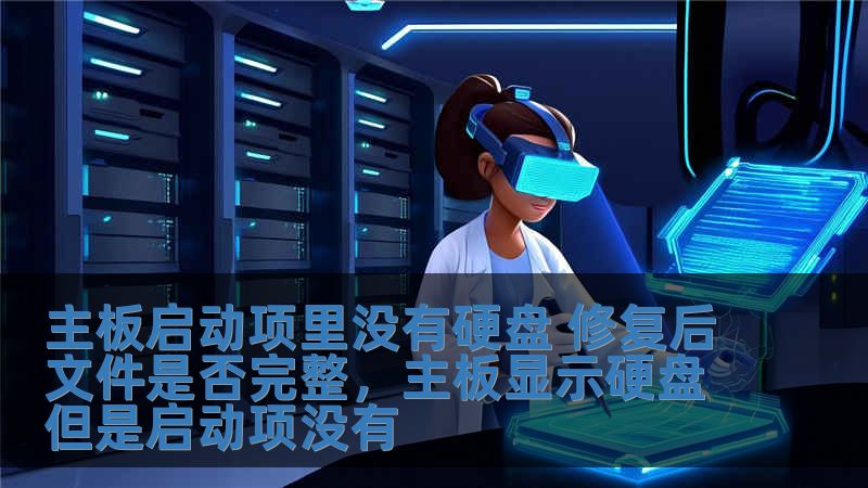 主板啟動項里沒有硬盤 修復后文件是否完整，主板顯示硬盤但是啟動項沒有