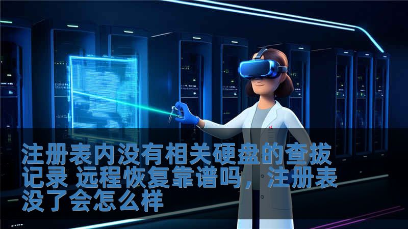 注冊表內(nèi)沒有相關(guān)硬盤的查拔記錄 遠(yuǎn)程恢復(fù)靠譜嗎，注冊表沒了會怎么樣