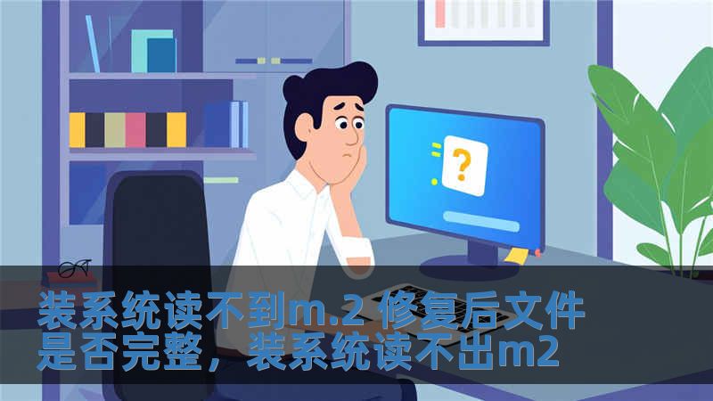 裝系統讀不到m.2 修復后文件是否完整，裝系統讀不出m2