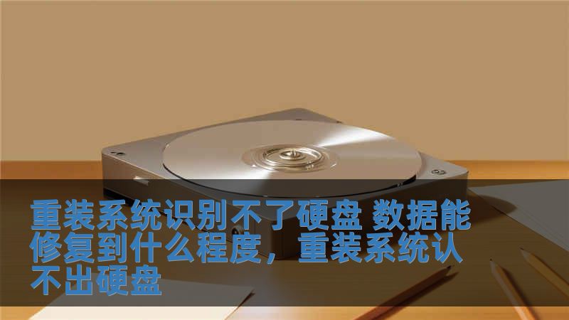 重裝系統識別不了硬盤 數據能修復到什么程度，重裝系統認不出硬盤