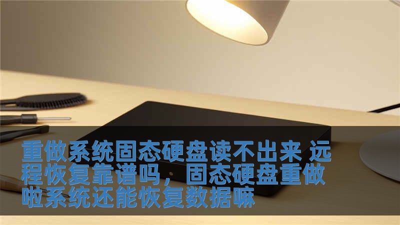 重做系統(tǒng)固態(tài)硬盤讀不出來 遠程恢復(fù)靠譜嗎，固態(tài)硬盤重做啦系統(tǒng)還能恢復(fù)數(shù)據(jù)嘛