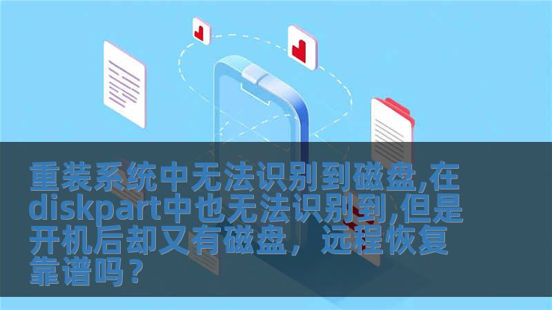 重裝系統(tǒng)中無法識別到磁盤,在diskpart中也無法識別到,但是開機后卻又有磁盤，遠程恢復(fù)靠譜嗎？