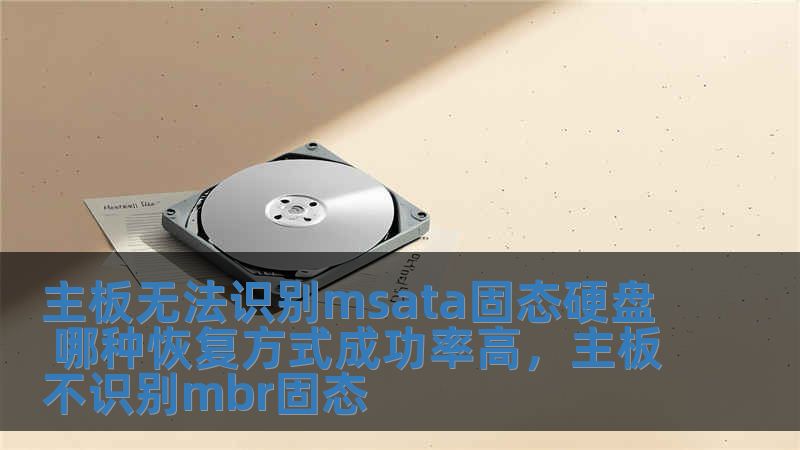 主板無(wú)法識(shí)別msata固態(tài)硬盤 哪種恢復(fù)方式成功率高，主板不識(shí)別mbr固態(tài)