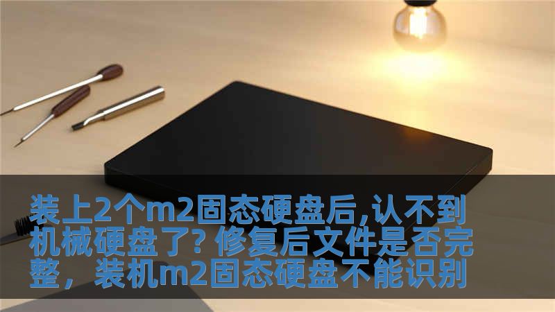裝上2個m2固態硬盤后,認不到機械硬盤了? 修復后文件是否完整，裝機m2固態硬盤不能識別