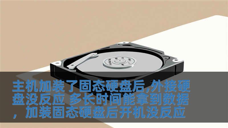 主機加裝了固態硬盤后,外接硬盤沒反應 多長時間能拿到數據，加裝固態硬盤后開機沒反應