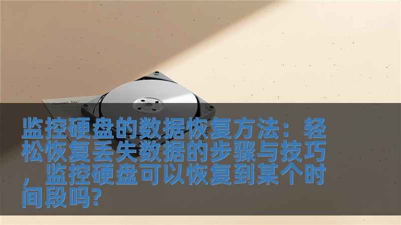 監(jiān)控硬盤的數(shù)據(jù)恢復(fù)方法：輕松恢復(fù)丟失數(shù)據(jù)的步驟與技巧，監(jiān)控硬盤可以恢復(fù)到某個時間段嗎?