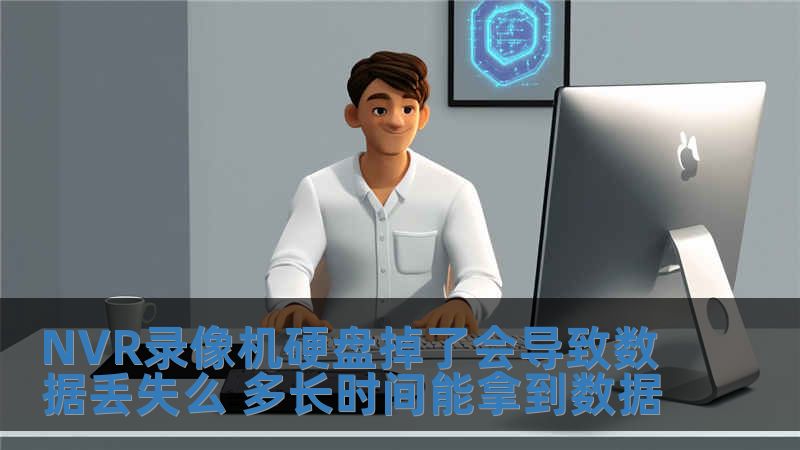 NVR錄像機硬盤掉了會導致數據丟失么 多長時間能拿到數據