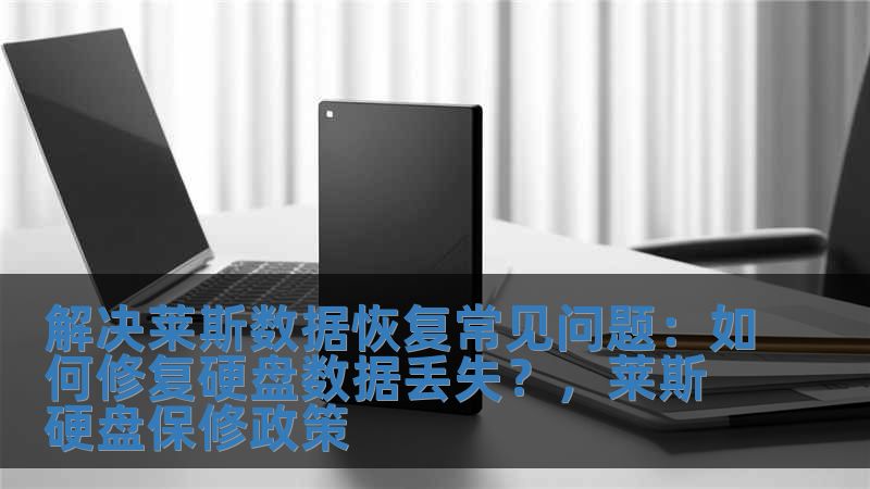 解決萊斯數據恢復常見問題：如何修復硬盤數據丟失？，萊斯硬盤保修政策