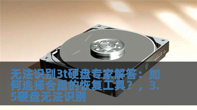 無法識別3t硬盤專家解答：如何選擇合適的恢復工具？，3.5硬盤無法識別