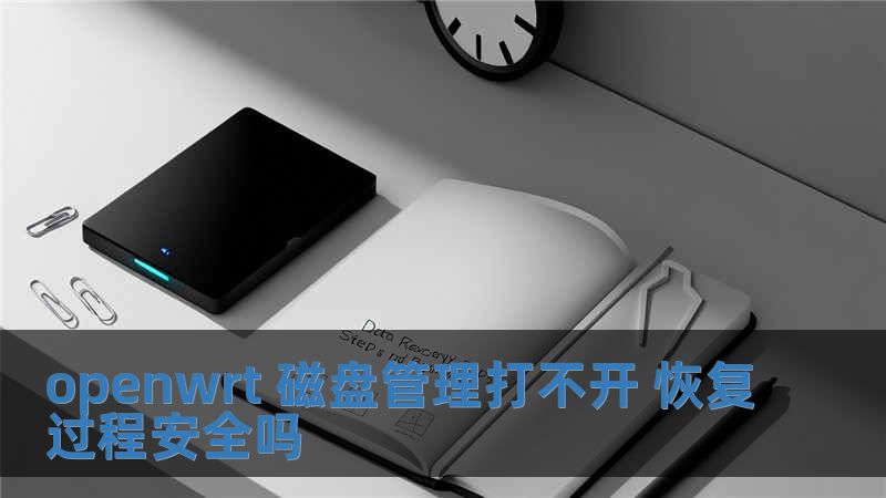 openwrt 磁盤管理打不開 恢復過程安全嗎