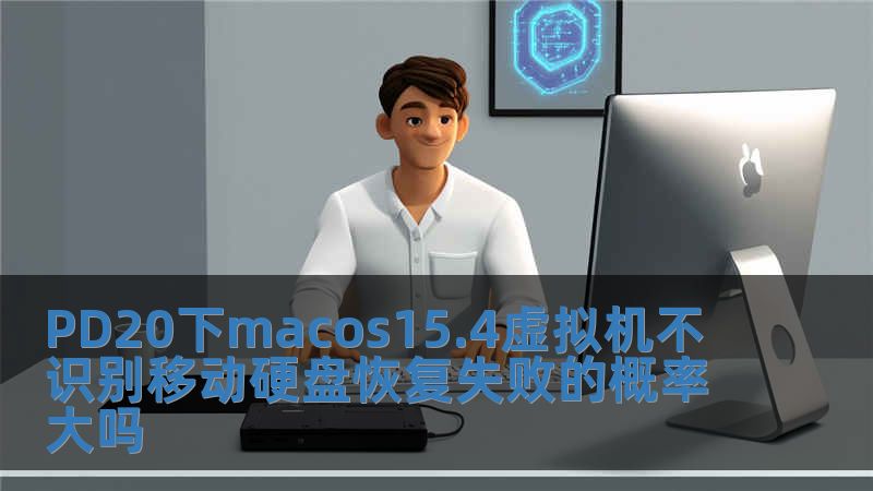 PD20下macos15.4虛擬機不識別移動硬盤恢復失敗的概率大嗎