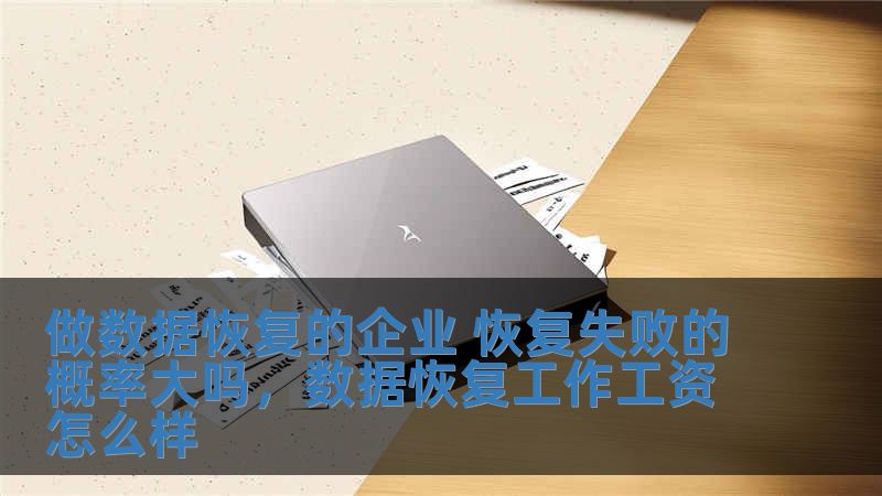 做數據恢復的企業 恢復失敗的概率大嗎，數據恢復工作工資怎么樣
