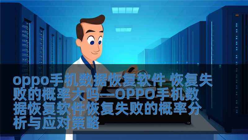 oppo手機數據恢復軟件 恢復失敗的概率大嗎—OPPO手機數據恢復軟件恢復失敗的概率分析與應對策略