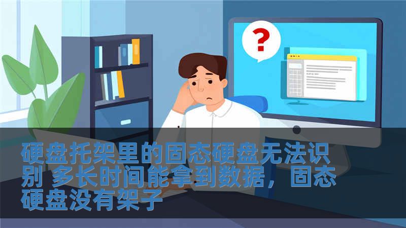 硬盤托架里的固態硬盤無法識別 多長時間能拿到數據，固態硬盤沒有架子