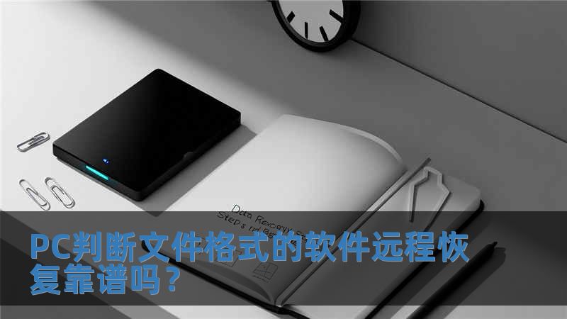 PC判斷文件格式的軟件遠程恢復靠譜嗎？