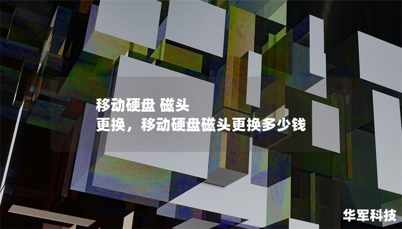 移動硬盤 磁頭 更換，移動硬盤磁頭更換多少錢