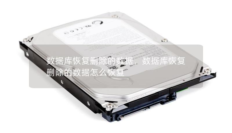 數據庫恢復刪除的數據，數據庫恢復刪除的數據怎么恢復