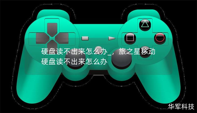 硬盤讀不出來怎么辦_，旅之星移動硬盤讀不出來怎么辦