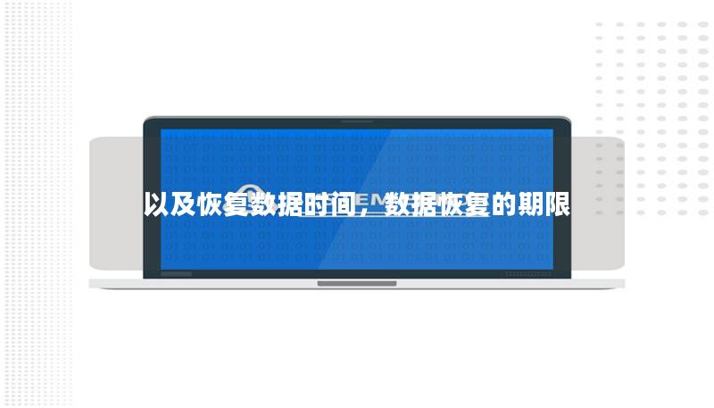 以及恢復(fù)數(shù)據(jù)時(shí)間，數(shù)據(jù)恢復(fù)的期限