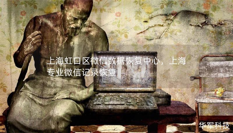 上海虹口區微信數據恢復中心，上海專業微信記錄恢復
