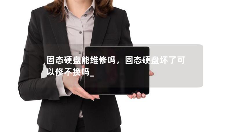 固態硬盤能維修嗎，固態硬盤壞了可以修不換嗎_