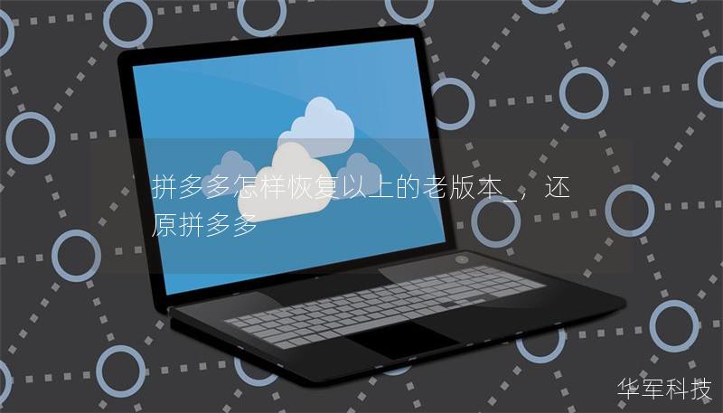 拼多多怎樣恢復以上的老版本_，還原拼多多