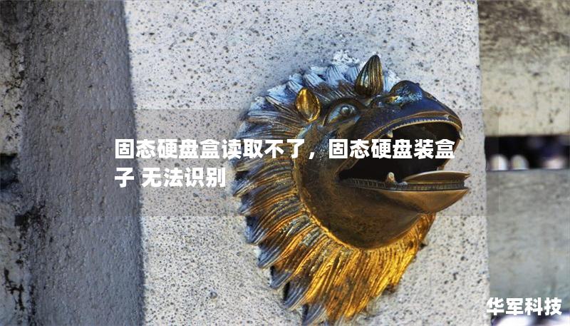 固態(tài)硬盤盒讀取不了,固態(tài)硬盤裝盒子 無法識別 固態(tài)硬盤盒讀取不了,固態(tài)硬盤裝盒子 無法識別